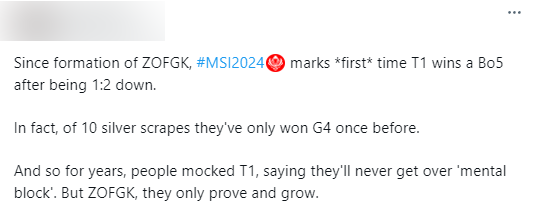 "Kể từ khi đội hình ZFOGK được thành lập, MSI 2024 đã có "lần đầu tiên T1 thắng một trận BO5 khi đã thua 1-2. Thực tế, trong 10 trận BO5 gần đây nhất thì họ chỉ thắng game 4 đúng 1 lần. Và sau nhiều năm, nhiều người nói họ không vượt qua được sức ép tâm lý. Nhưng ZFOGK, họ đã cải thiện và trưởng thành từng ngày"