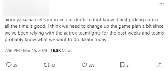 "Chúng ta cần cải thiện cấm chọn của mình! Tôi không biết liệu chọn Aatrox đầu tiên mọi trận có tốt không. Tôi nghĩ chúng ta cần thay đổi kế hoạch một chút kể từ khi chúng ta liên tục sử dụng Aatrox với cùng một lối giao tranh tuần trước và đối thủ đã quá hiểu rõ chúng ta sẽ làm gì"