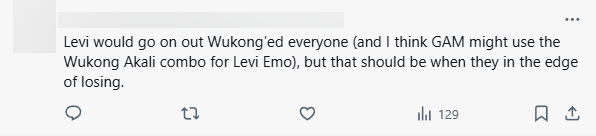 "Levi sẽ muốn sử dụng Ngộ Không (và tôi nghĩ GAM sẽ dùng combo Ngộ Không - Akali cho Levi - Emo), nhưng cấm chọn đó nên sử dụng nếu họ đang thua"