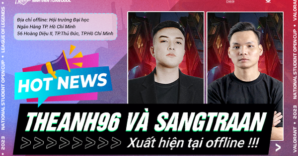 Sangtraan, Theanh96 góp mặt tại Offline chung kết miền của National Student Open Cup 2023 - Sự kiện Esports có quy mô tới 1000 người